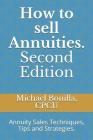 How to Sell Annuities. Second Edition: Annuity Sales Techniques, Tips and Strategies. Cover Image