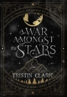 A War Amongst the Stars: A Star-Crossed Lovers Series: Book One (A Dark Sci-Fi Fantasy Romance Novel) By Tristin Clark Cover Image
