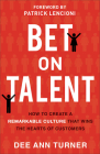 Bet on Talent: How to Create a Remarkable Culture That Wins the Hearts of Customers By Dee Ann Turner, Patrick Lencioni (Foreword by) Cover Image