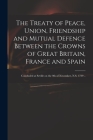 The Treaty of Peace, Union, Friendship and Mutual Defence Between the Crowns of Great Britain, France and Spain: Concluded at Seville on the 9th of No Cover Image