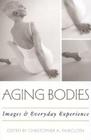 Aging Bodies: Images and Everyday Experience By Christopher A. Faircloth (Editor) Cover Image
