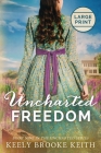 Uncharted Freedom: Large Print By Keely Brooke Keith Cover Image