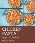 Hey! 150 Chicken Pasta Recipes: Chicken Pasta Cookbook - Where Passion for Cooking Begins By Susan Graver Cover Image