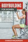 Bodybuilding For Women: The Ultimate Women's Fitness, Weight Training, Weight Lifting, Weight Loss Sports Program For The Ideal Female Body Cover Image