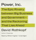 Power, Inc.: The Epic Rivalry Between Big Business and Government; And the Reckoning That Lies Ahead By David Rothkopf, William Hughes (Read by) Cover Image
