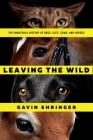 Leaving the Wild: The Unnatural History of Dogs, Cats, Cows, and Horses By Gavin Ehringer Cover Image