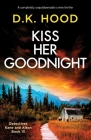 Kiss Her Goodnight: A completely unputdownable crime thriller (Detectives Kane and Alton #15) By D. K. Hood Cover Image