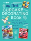 My First Cupcake Decorating Book: Learn simple decorating skills with these 35 cute & easy recipes: cupcakes, cake pops, cookies By CICO Kidz (Compiled by) Cover Image