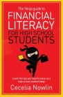 The Ninja Guide to Financial Literacy for High School Students: Learn the tips you need to know as a high school student today By Cecelia Nowlin Cover Image