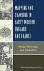 Mapping and Charting in Early Modern England and France: Power, Patronage, and Production By Christine Petto Cover Image