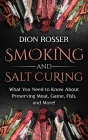 Smoking and Salt Curing: What You Need to Know About Preserving Meat, Game, Fish, and More! Cover Image