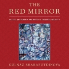 The Red Mirror: Putin's Leadership and Russia's Insecure Identity By Gulnaz Sharafutdinova, Michael Page (Read by) Cover Image