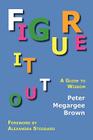 Figure It Out: A Guide to Wisdom By Peter Megargee Brown, Alexandra Stoddard (Foreword by) Cover Image