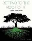 Getting to the Root of It: A Healing Balm of Freedom By Gail E. Dudley, Dominiq Dudley (Cover Design by) Cover Image