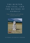 The Hunter, the Stag, and the Mother of Animals: Image, Monument, and Landscape in Ancient North Asia Cover Image