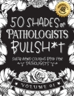 50 Shades of Pathologists Bullsh*t: Swear Word Coloring Book For Pathologists: Funny gag gift for Pathologists w/ humorous cusses & snarky sayings Pat By Funny Swear Pathologist Gift Books Cover Image
