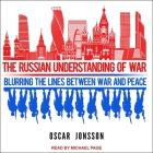 The Russian Understanding of War: Blurring the Lines Between War and Peace By Michael Page (Read by), Oscar Jonsson Cover Image