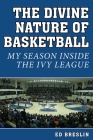 The Divine Nature of Basketball: My Season Inside the Ivy League Cover Image