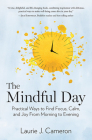 The Mindful Day: Practical Ways to Find Focus, Calm, and Joy From Morning to Evening By Laurie J. Cameron Cover Image
