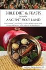 Bible Diet and Feasts from the Ancient Holy Land: Ancient Mediterranean meal recipes and menus...from Adam to the Last Supper. By Maria Tarnev-Wydro Hd Cover Image
