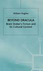 Beyond Dracula: Bram Stoker's Fiction and Its Cultural Context By W. Hughes Cover Image