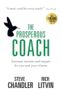 The Prosperous Coach: Increase Income and Impact for You and Your Clients By Steve Chandler, Rich Litvin Cover Image