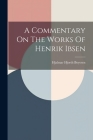 A Commentary On The Works Of Henrik Ibsen Cover Image