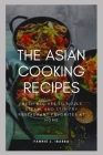 The Asian Cooking Recipes: Fresh Recipes To Sizzle, Steam, And Stir-Fry Restaurant Favorites At Home By Fannie J. Ibarra Cover Image