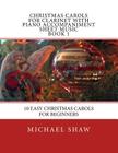 Christmas Carols For Clarinet With Piano Accompaniment Sheet Music Book 1: 10 Easy Christmas Carols For Beginners Cover Image