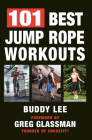 101 Best Jump Rope Workouts: The Ultimate Handbook for the Greatest Exercise on the Planet By Buddy Lee, Greg Glassman (Foreword by) Cover Image