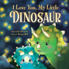 I Love You, My Little Dinosaur By Rose Rossner, Morgan Huff (Illustrator) Cover Image
