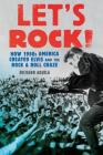 Let's Rock!: How 1950s America Created Elvis and the Rock and Roll Craze By Richard Aquila Cover Image