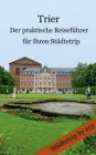 Trier - Der praktische Reiseführer für Ihren Städtetrip By Angeline Bauer Cover Image