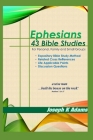 EPHESIANS Bible Studies: 43 studies for Personal, Family and Small Group By Joseph K. Adams Cover Image