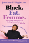Black. Fat. Femme: Revealing the Power of Visibly Queer Voices in Media and Learning to Love Yourself By Jonathan P. Higgins, Latrice Royale (Foreword by) Cover Image
