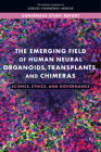 The Emerging Field of Human Neural Organoids, Transplants, and Chimeras: Science, Ethics, and Governance By National Academies of Sciences Engineeri, Policy and Global Affairs, Committee on Science Technology and Law Cover Image