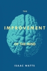 The Improvement of the Mind By Isaac Watts Cover Image