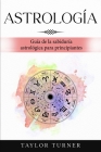 Astrología: Guía de la sabiduría astrológica para principiantes By Taylor Turner Cover Image