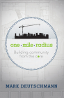 One Mile Radius: Building Community from the Core By Mark Deutschmann Cover Image