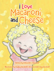I Love Macaroni and Cheese By Deborah L. Marshall, Hayley Marshall (Illustrator), Alex Marshall (Illustrator) Cover Image