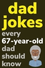 Dad Jokes Every 67 Year Old Dad Should Know: Plus Bonus Try Not To Laugh Game By Ben Radcliff Cover Image