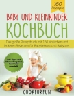 Baby und Kleinkinder Kochbuch: Das große Rezeptbuch mit 160 einfachen und leckeren Rezepten für Babybeikost und Babybrei. Inkl. Tipps und Nährwertang Cover Image