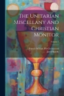 The Unitarian Miscellany And Christian Monitor; Volume 1 By Jared Sparks, Francis William Pitt Greenwood (Created by) Cover Image