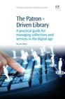The Patron-Driven Library: A Practical Guide for Managing Collections and Services in the Digital Age (Chandos Information Professional) By Dee Ann Allison Cover Image