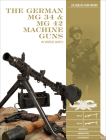 The German MG 34 and MG 42 Machine Guns: In World War II (Classic Guns of the World #7) Cover Image