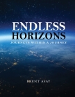 Endless Horizons: Journeys Within A Journey By Brent Asay Cover Image