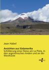 Ansichten aus Südamerika: Schilderung einer Reise am La Plata, in den argentinischen Anden und an der Westküste By Jean Habel Cover Image