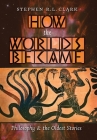 How the Worlds Became: Philosophy and the Oldest Stories By Stephen R. L. Clark Cover Image
