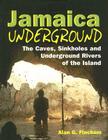 Jamaica Underground: The Caves, Sinkholes and Underground Rivers of the Island By Alan G. Fincham Cover Image