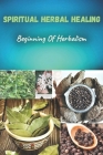 Spiritual herbal healing: Beginning of herbalism By Lucy Steve Cover Image